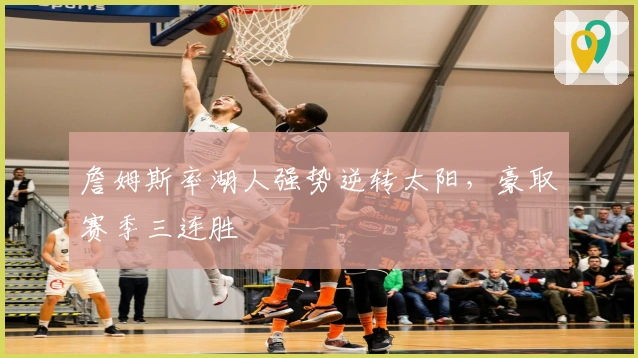 詹姆斯率湖人强势逆转太阳，豪取赛季三连胜