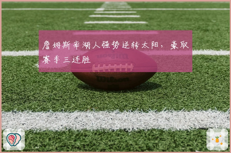 詹姆斯率湖人强势逆转太阳，豪取赛季三连胜